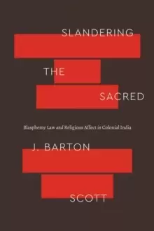 Image of Slandering the Sacred : Blasphemy Law and Religious Affect in Colonial India