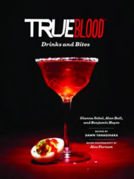 Image of True Blood Drinks and Bites by Gianna Sobol and Alan Ball and Benjamin Hayes Hardback