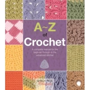 Image of A-Z of Crochet : A Complete Manual for the Beginner Through to the Advanced Stitcher