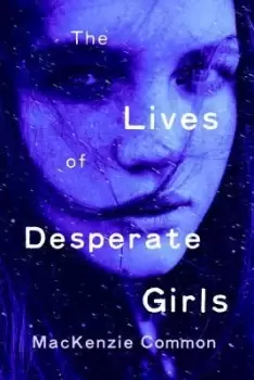 Image of The Lives of Desperate Girls by MacKenzie Common