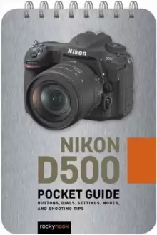 Image of Nikon D500: Pocket Guide : Buttons, Dials, Settings, Modes, and Shooting Tips