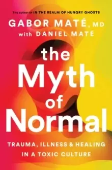 Image of The Myth of Normal : Trauma, Illness & Healing in a Toxic Culture