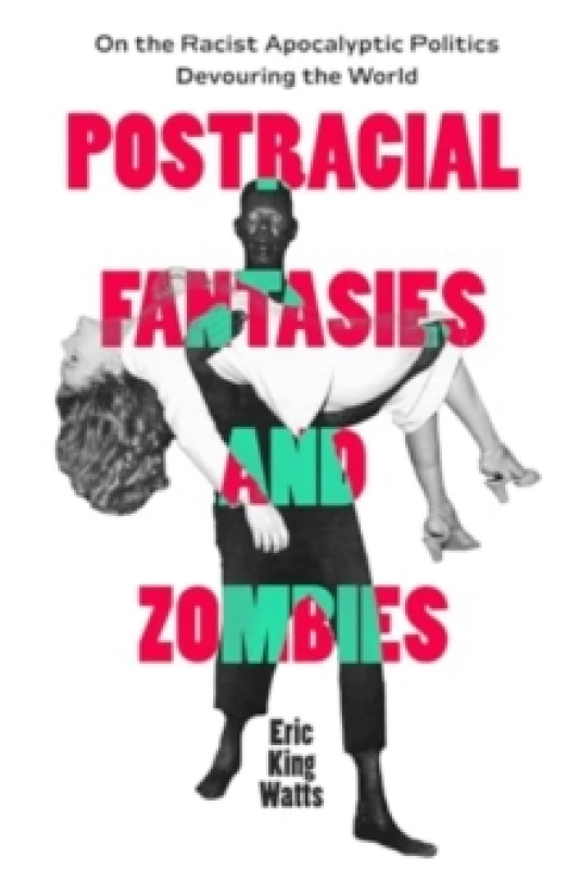 Image of Postracial Fantasies and Zombies : On the Racist Apocalyptic Politics Devouring the World Paperback / softback