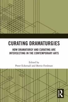 Image of Curating Dramaturgies : How Dramaturgy and Curating are Intersecting in the Contemporary Arts