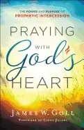 Image of praying with gods heart the power and purpose of prophetic intercession