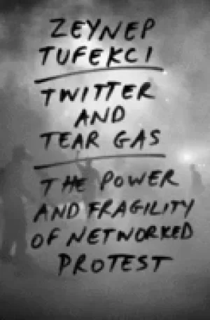 Image of twitter and tear gas the power and fragility of networked protest