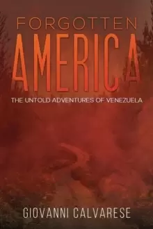 Image of Forgotten America : The Untold Adventures of Venezuela