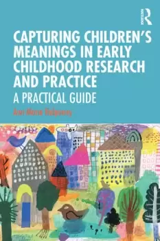 Image of Capturing Childrens Meanings in Early Childhood Research and PracticeA Practical Guide