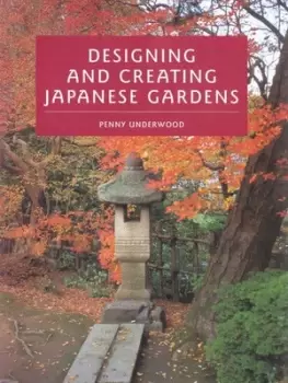 Image of Designing and creating Japanese gardens by Penny Underwood