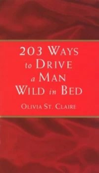 Image of 203 Ways to Drive a Man Wild in Bed by Olivia St Claire Paperback