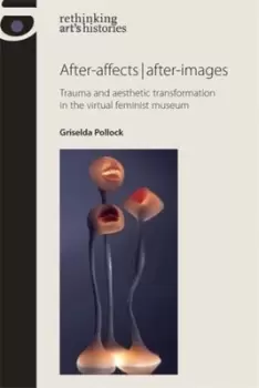 Image of After-affects after-images by Griselda Pollock