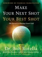 Image of make your next shot your best shot the secret to playing great golf