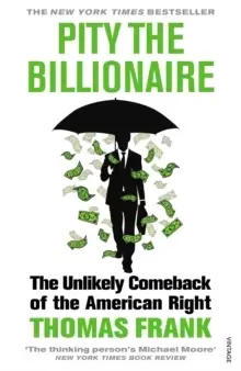 Image of Pity the Billionaire : The Unlikely Comeback of the American Right