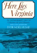 Image of here lies virginia an archaeologists view of colonial life and history wit