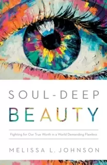 Image of Soul-Deep Beauty - Fighting for Our True Worth in a World Demanding Flawless