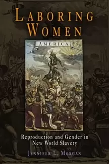 Image of Laboring Women : Reproduction and Gender in New World Slavery