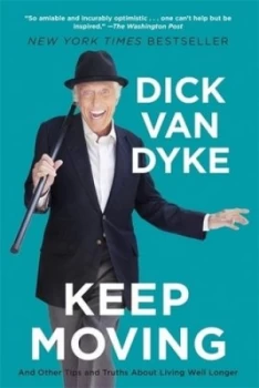 Image of Keep moving and other tips and truths about living well longer by Dick Van Dyke