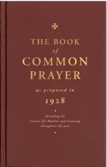 Image of The Book of Common Prayer as Proposed in 1928 : Including the Lessons for Matins and Evensong Throughout the Year
