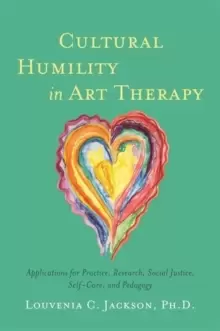 Image of Cultural Humility in Art Therapy : Applications for Practice, Research, Social Justice, Self-Care, and Pedagogy