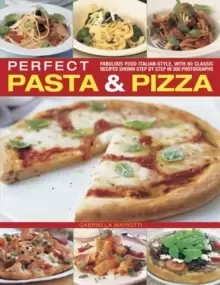 Image of Perfect Pasta & Pizza : Fabulous Food Italian-style, with 60 Classic Recipes Shown Step by Step in 300 Photographs
