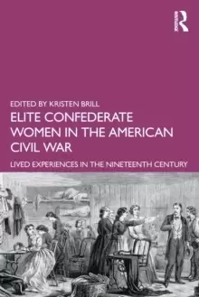 Image of Elite Confederate Women in the American Civil War : Lived Experiences in the Nineteenth Century