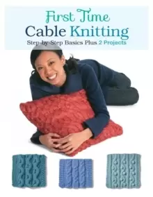 Image of First Time Cable Knitting : Step-By-Step Basics Plus 2 Projects