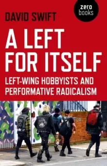 Image of Left for Itself, A - Left-wing Hobbyists and Performative Radicalism