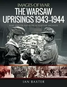Image of The Warsaw Uprisings, 1943-1944 : Rare Photographs from Wartime Archives