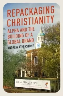 Image of Repackaging Christianity : Alpha and the building of a global brand