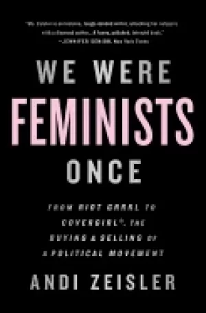 Image of we were feminists once from riot grrrl to covergirl the buying and selling