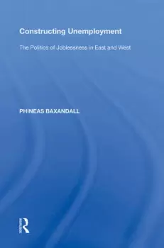 Image of Constructing UnemploymentThe Politics of Joblessness in East and West
