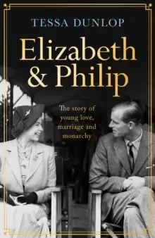 Image of Elizabeth and Philip : A Story of Young Love, Marriage and Monarchy