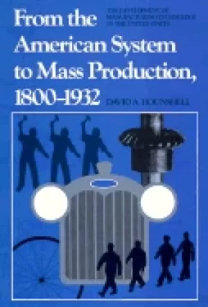 Image of from the american system to mass production 1800 1932 the development of ma