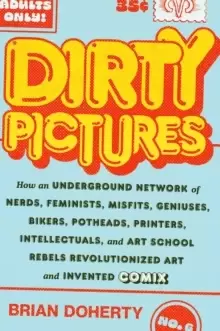 Image of Dirty Pictures: How an Underground Network of Nerds, Feminists, Bikers, Potheads, Intellectuals, and Art School Rebels Revolutionized Comix