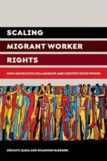 Image of Scaling Migrant Worker Rights : How Advocates Collaborate and Contest State Power