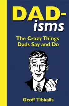 Image of Dad-isms : The Crazy Things Dads Say and Do