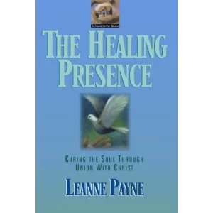 Image of The Healing Presence: Curing the Soul through Union with Christ by Leanne Payne (Paperback, 1995)