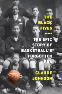 Image of The Black Fives: The Epic Story of Basketball's Forgotten Era