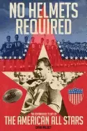 Image of no helmets required the remarkable story of the american all stars