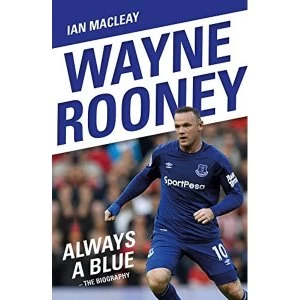 Image of Wayne Rooney: Always a Blue - The Biography Always a Blue Paperback / softback 2018