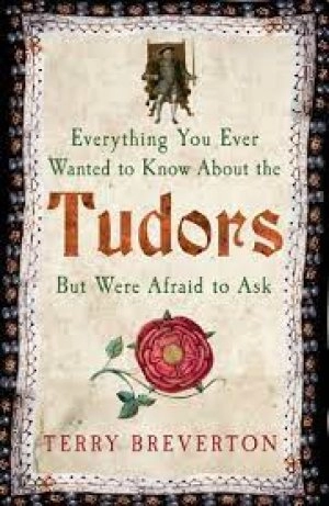 Image of Everything you ever wanted to know about the Tudors but were afraid to ask by Terry Breverton