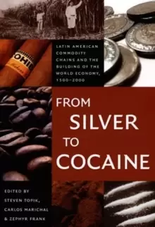 Image of From Silver to Cocaine : Latin American Commodity Chains and the Building of the World Economy, 1500-2000