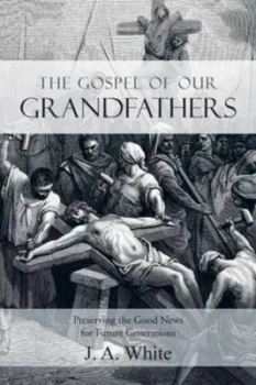 Image of The Gospel of Our Grandfathers Preserving the Good News for Future Generat by J. a White Paperback