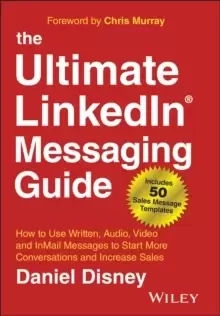 Image of The Ultimate LinkedIn Messaging Guide : How to Use Written, Audio, Video and InMail Messages to Start More Conversations and Increase Sales