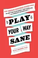 Image of play your way sane 120 improv inspired exercises to help you calm down stop