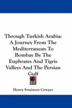 Image of Through Turkish Arabia by Henry Swainson Cowper Hardback