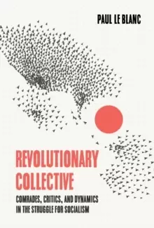 Image of Revolutionary Collective : Comrades, Critics, and Dynamics in the Struggle for Socialism