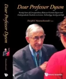 Image of Dear Professor Dyson: Twenty Years Of Correspondence Between Freeman Dyson And Undergraduate Students On Science, Technology, Society And Life