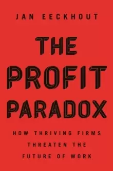 Image of The Profit Paradox : How Thriving Firms Threaten the Future of Work