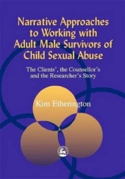 Image of Narrative Approaches to Working with Adult Male Survivors of Sexual Abuse by Kim Etherington Paperback